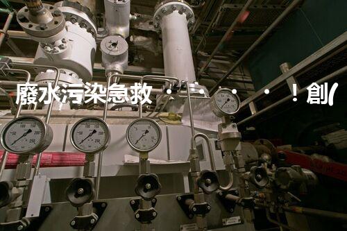 廢水污染急救！創(chuàng)新堿性廢水處理法，化解環(huán)境危機？